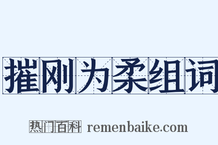 摧刚为柔组词是什么意思的图片